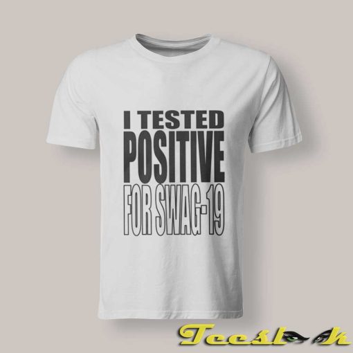 I Tested Positive For Swag 19 shirt