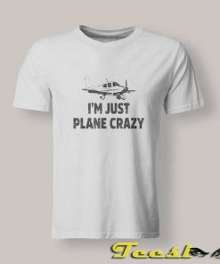 I'm Just Plane Crazy T shirt