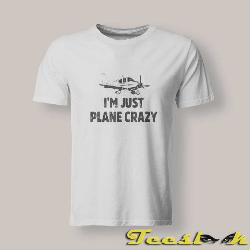 I'm Just Plane Crazy T shirt