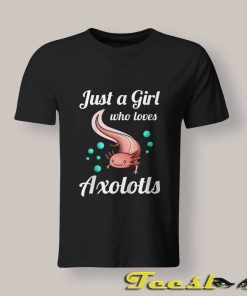 Just a Girl Who Loves Axolotls T shirt