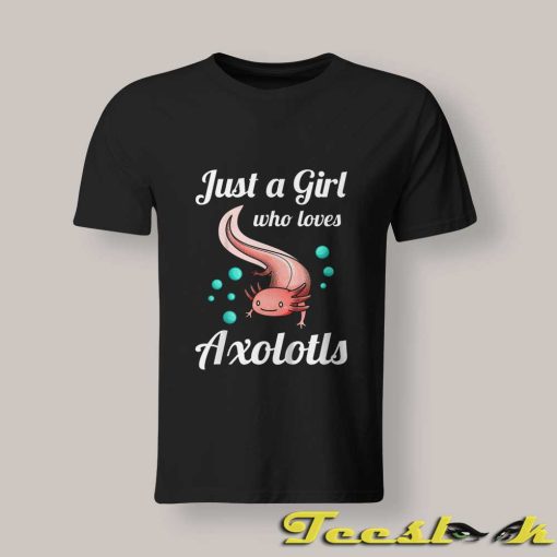 Just a Girl Who Loves Axolotls T shirt