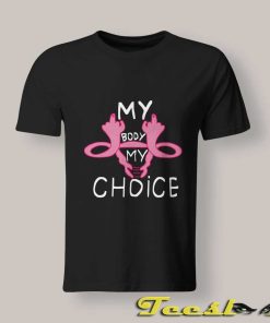 My Body My Choice Pro Choice T Shirt