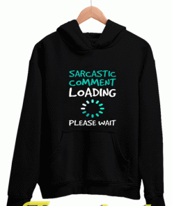 Sarcastic Comment Loading Hoodies