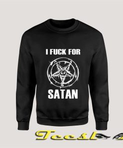 I Fuck For Satan Sweatshirt