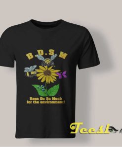 BDSM Bees Do So Much For The Environment shirt