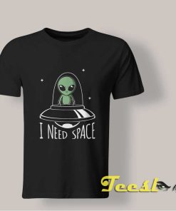 I Need Space Alien t-shirt