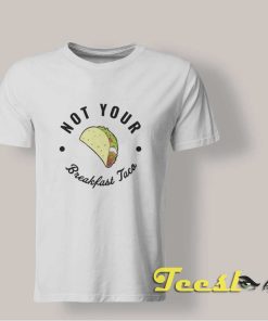 Not Your Breakfast Taco shirt