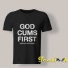 God Cums First Assholes Live Forever shirt