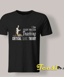 I Saw Goody Proctor Teaching Critical Race Theory shirt