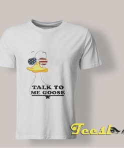 Talk to Me Goose T shirt
