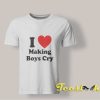 I Love Making Boys Cry T shirt