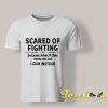 Scared of Fighting Tee shirt