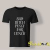 Bad Bitch Pussy For Lunch shirt