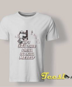 If I Fail This Drill T shirt
