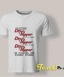 I'm Either Drinking Dr Pepper T shirt