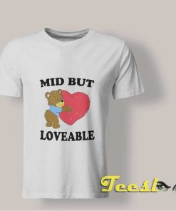 Mid But Loveable T shirt