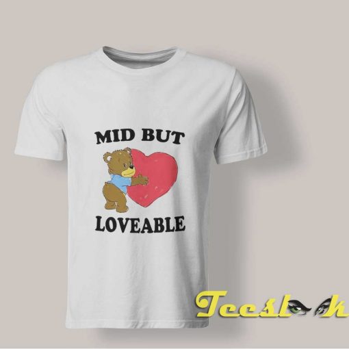 Mid But Loveable T shirt
