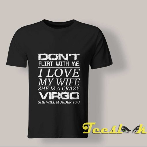 Don't Flirt With Me I Love My Wife T shirt