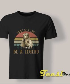 Don't Be A Lady Be A Legend shirt