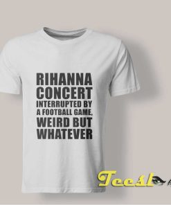 Rihanna Concert Interrupted By A Football Game shirt
