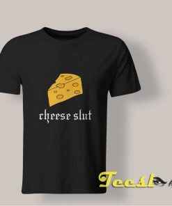 Cheese Slut T shirt