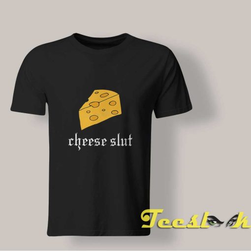 Cheese Slut T shirt