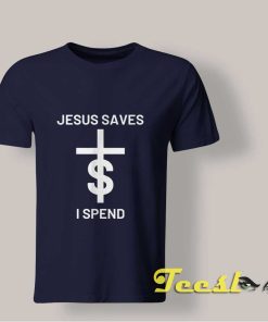 Jesus Saves I Spend T shirt