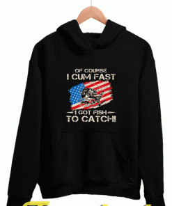 Of Course I Cum Fast I Got Fish To Catch American Hoodie