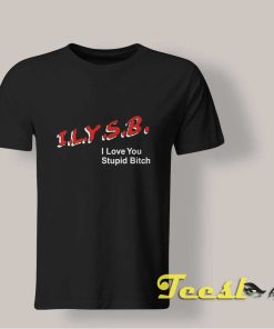 I Love You Stupid Bitch Ilysb shirt