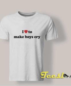 I Love To Make Boys Cry shirt