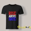 Rise Above Hate T shirt