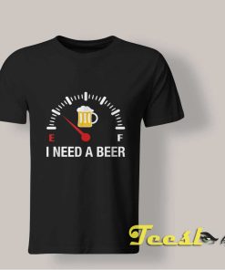 I Need a Beer shirt