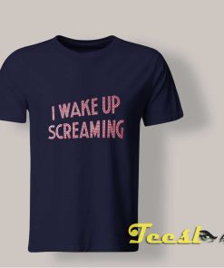 I Wake Up Screaming T shirt