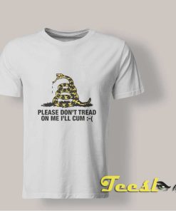 Please Don't Tread On Me I'll Cum T shirt