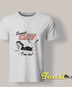 Sounds Gay I'm In T-shirt