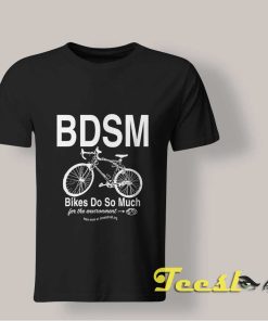BDSM Bikes Do So Much T shirt