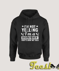 I'm Not Yelling I'm a Dispatcher Hoodie
