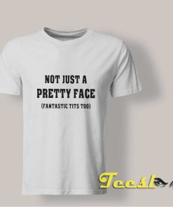 Not Just a Pretty Face Fantastic Tits Too shirt