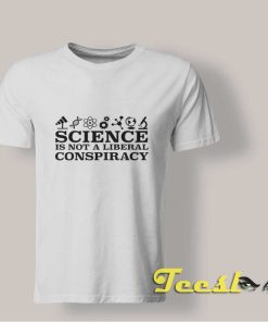 Science Is Not a Liberal Conspiracy shirt