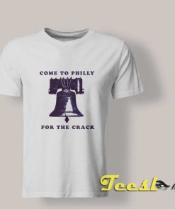 Come To Philly For The Crack T shirt
