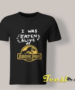 I Was Eaten Alive at Jurassic Park shirt