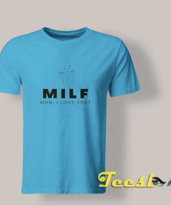 MILF Man I Love Feet shirt