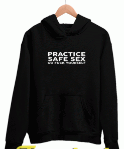 Practice Safe Sex Go Fuck Yourself Hoodie