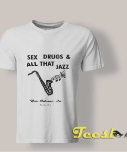 Sex Drugs and All That Jazz Tee shirt
