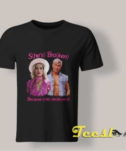 She's Broken Because She Believed shirt