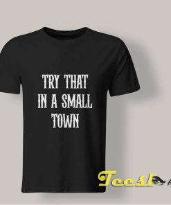 Try That In A Small Town Jason Aldean shirt