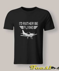 I'd Rather Be Flying T shirt