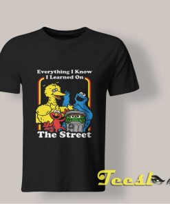 Everything I Know I Learned On The Streets T-shirt