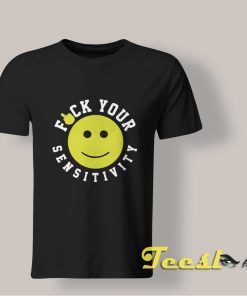 Fuck Your Sensitivity T shirt