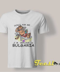 I'm Offline In Bulgaria Garfield T shirt